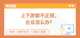 20210616-上下游都不正规，企业怎么办？